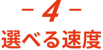 -4- 選べる速度